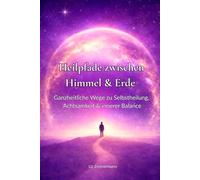 Heilpfade zwischen Himmel & Erde: Ganzheitliche Wege zu Selbstheilung, Achtsamkeit & innerer Balance