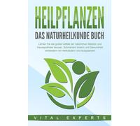 HEILPFLANZEN - Das Naturheilkunde Buch: Lernen Sie die große Vielfalt der natürlichen Medizin und Hausapotheke kennen. Schmerzen lindern und Gesundheit verbessern mit Heilkräutern und Nutzpflanzen