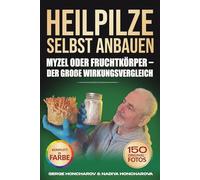 Heilpilze selbst anbauen: Myzel oder Fruchtkörper - der große Wirkungsvergleich Das umfassende Handbuch zur Zucht von Vitalpilzen zu Hause für Anfänger und Fortgeschrittene