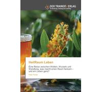 HeilRaum Leben: Eine Reise zwischen Welten, Wurzeln und Wandlung, was macht einen Raum heilsam - und ein Leben ganz?
