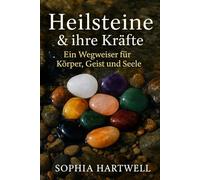 Heilsteine & ihre Kräfte - Ein Wegweiser für Körper, Geist und Seele