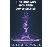 Heilung aus höheren Dimensionen: Die Weisheit der Arkturianer entdecken - Impulse für energetische Neuordnung und seelische Balance