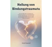 Heilung von Bindungstraumata: Ein 30-Tage-Plan zur Heilung von Kindheitstraumata, zum Wiederaufbau sicherer Beziehungen und zum Ende des ständigen Bedürfnisses, es allen recht zu machen