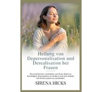 Heilung von Depersonalisation und Derealisation bei Frauen: Ein praktischer Leitfaden, um Ihren Geist zu beruhigen, Dissoziation zu lindern und sich wieder mit Ihrem Leben zu verbinden.
