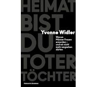 Heimat bist du toter Töchter: Warum Männer Frauen ermorden - und wir nicht mehr wegsehen dürfen
