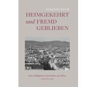 Heimgekehrt und fremd geblieben: Eine alltägliche Geschichte aus Wien 1946-1954