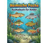 Heimische Fische Ausmalbuch für Kinder: Das große Malbuch mit heimischen Fischarten für kleine Entdecker - Mit Karpfen, Barschen und Hechten