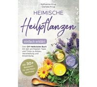 Heimische Heilpflanzen - einfach erklärt: Dein DIY Heilkräuter Buch mit den wichtigsten Tipps und Tricks zu Anbau, Verarbeitung und Anwendung. Mit abwechslungsreichen Rezepten für die Hausapotheke.