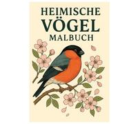 Heimische Vögel Malbuch: 50 naturgetreue Illustrationen unserer heimischen Vogelarten: Für Kinder und Erwachsene zum Ausmalen und Entdecken