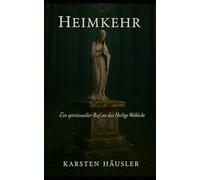 Heimkehr: Ein spiritueller Ruf an das Heilige Weibliche (Die neue Erde)