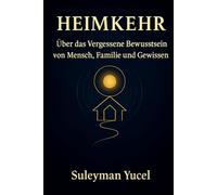 Heimkehr: Über das Vergessene Bewusstsein von Mensch, Familie und Gewissen (The Noetic Humanism Series)