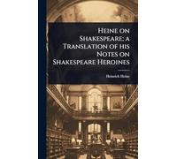 Heine on Shakespeare; a Translation of his Notes on Shakespeare Heroines