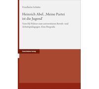 Heinrich Abel. 'Meine Partei ist die Jugend': Vom HJ-Führer zum universitären Berufs- und Arbeitspädagogen. Eine Biografie