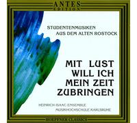 Heinrich-Isaac-Esnemble - Mit Lust will ich mein Zeit zubringen (Studentenmusiken aus dem alten Rostock)