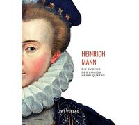 Heinrich Mann: Die Jugend des Königs Henri Quatre. Vollständige Neuausgabe