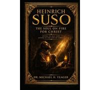 HEINRICH SUSO: The Soul on Fire for Christ: Dying to Self and Living in the Life of Christ