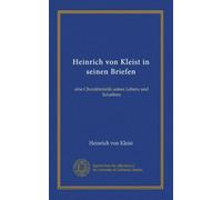 Heinrich von Kleist in seinen Briefen: eine Charakteristik seines Lebens und Schaffens