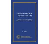 Heinrich von Kleists Hermannsschlacht: erläutert und gewürdigt für höhere Lehranstalten sowie zum Selbststudium