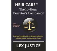 Heir Care™ The 10-Hour Executor’s Companion: Practical Legal Guide to Settle the Estate, Avoid Probate, and Keep the Peace