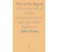 Heir of the Begum: A Victorian tale of sudden inheritance, proof, and high-stakes legitimacy