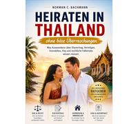 Heiraten in Thailand: Was Auswanderer über Ehevertrag, Vermögen, Immobilien, Visa und rechtliche Fallstricke wissen müssen (Auswandern ohne Illusionen)