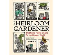 Heirloom Gardener: Traditional Plants and Skills for the Modern World: Traditional Plants & Skills for the Modern World