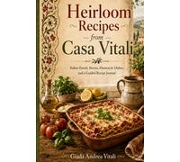 Heirloom Recipes from Casa Vitali: Italian Family Stories, Homestyle Dishes, and a Guided Recipe Journal to Preserve Your Own Traditions (heartwarming stories)