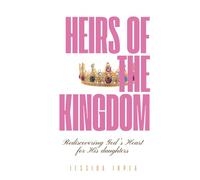 HEIRS OF THE KINGDOM: Rediscovering God’s Heart for His Daughters - Women in the Bible, Devotional for Christian Women, Bible Reflections, Guided ... Your Identity in Christ and Grow in Faith