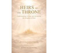 HEIRS OF THE THRONE: Understanding, Living, and Advancing the Kingdom of God