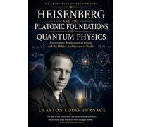 Heisenberg and the Platonic Foundations of Quantum Physics: Uncertainty, Mathematical Forms, and the Hidden Architecture of Reality