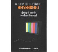 Heisenberg. El principio de incertidumbre. ¿Existe el mundo cuando no lo miras?