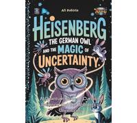 Heisenberg the German Owl and the Magic of Uncertainty: A Quantum Fable of Curiosity, Patience, and the Wonders of Uncertainty (Baby Scientist)