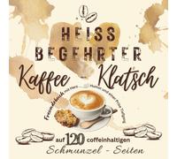 Heiss begehrter Kaffee - Klatsch Freundebuch mit Herz Humor und einer Prise Tiefgang auf 120 coffeinhaltigen Schmunzel-Seiten: Geschenkbuch für beste ... für dich als Kaffee Genießer als Geschenk