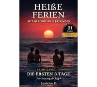 Heiße Ferien mit besonderen Freunden - Die ersten 3 Tage (Sammelband): Ein spicy Urlaub am Meer: Eifersucht, Versuchung & Regeln, die kippen (Weg in eine offene Beziehung) (21 Tage ohne Zurück)