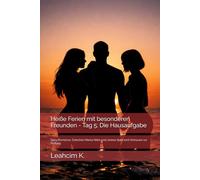 Heiße Ferien mit besonderen Freunden - Tag 5: Die Hausaufgabe: Spicy Romance: Zwischen Marias Nähe und Jannas Spiel wird Vertrauen zur Prüfung (Ein Urlaub ohne Zurück)