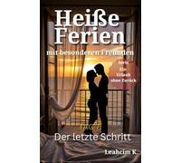Heiße Ferien mit besonderen Freunden - Tag 7: Der letzte Schritt: Spicy Romance: Zwischen Marias Entscheidung, Jannas Regeln und Marcels Geheimnis ... der Ehrlichkeit (Ein Urlaub ohne Zurück)