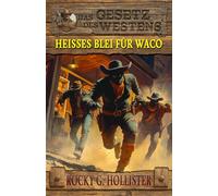 Heißes Blei für Waco: Der Unzähmbare Band 3 - Historischer Western: 11 (Historische Western-Reihe "Das Gesetz des Westens")