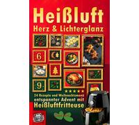 Heißluft, Herz & Lichterglanz: Das Heißluftfritteuse Weihnachtskochbuch: 24 schnelle Airfryer Rezepte & viele Tipps für Advent, Plätzchen, Knusprige Snacks & Festmenü
