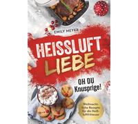 Heißluft-Liebe - Oh du Knusprige!: Weihnachtliche Rezepte für die Heißluftfritteuse