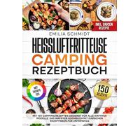 Heißluftfritteuse Camping Rezeptbuch | Mit FARBFOTOS: Mit 150 Camping Rezepten geeignet für alle Airfryer Modelle. Das Airfryer Kochbuch mit einfachen Rezeptideen für unterwegs