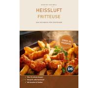 Heißluftfritteuse - Das große Kochbuch für Einsteiger: Über 50 einfache Rezepte für jeden Tag - schnell, knusprig & gesund. Mit Garzeiten-Tabellen, ... Wochenplänen (Ernährung & Abnehmen & Gesund)