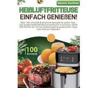 Heißluftfritteuse einfach genießen!: Über 100 schnelle & köstliche Rezepte für jeden Tag - Das große Heißluftfritteuse Kochbuch in Schwarz-Weiß | Mit Schritt-für-Schritt-Anleitungen & pra