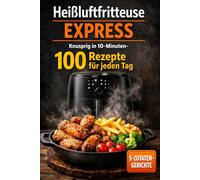 Heißluftfritteuse Express: Knusprig in 10-Minuten- 100 Rezepte für jeden Tag - 5-Zutaten-Gerichte, One-Basket & ohne Vorheizen, passend für alle gängigen Modelle