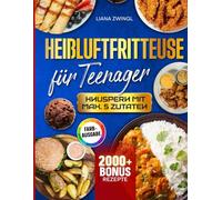 Heißluftfritteuse für Teenager - Knuspern mit max. 5 Zutaten: Das Einsteiger Kochbuch für Jugendliche mit Geschmacksgarantie | Inkl. Saucen & Bonus
