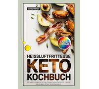 Heissluftfritteuse Keto Kochbuch: Die besten ketogenen Airfryer Rezepte. Jedes Gericht mit Foto. Für alle gängigen Airfryer Modelle geeignet.