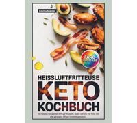 Heissluftfritteuse Keto Kochbuch: Die besten ketogenen Airfryer Rezepte. Jedes Gericht mit Foto. Für alle gängigen Ninja, Cosori und Philips Modelle geeignet.