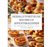 Heißluftfritteuse Kochbuch Adventskalender: 24 knusprige und festliche Rezepte für die Heißluftfritteuse - Der Adventskalender voller Genuss, Aroma und Weihnachtsfreude
