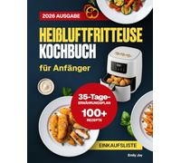 Heißluftfritteuse Kochbuch für Anfänger: 100+ Schnelle, Einfache und Leckere Airfryer-Rezepte für Gesunde Mahlzeiten. Mit 35-Tage-Ernährungsplan für ausgewogene Ernährung und Gewichtsbalance