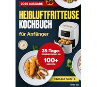 Heißluftfritteuse Kochbuch für Anfänger: 100+ Schnelle, Einfache und Leckere Airfryer-Rezepte für Gesunde Mahlzeiten. Mit 35-Tage-Ernährungsplan für ausgewogene Ernährung und Gewichtsbalance