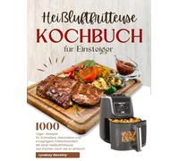 Heißluftfritteuse Kochbuch für Einsteiger: 1000-Tage- Rezepte für Schnellere, Gesündere und Knusprigere Frittierfavoriten! Mit einer Heißluftfritteuse war Kochen noch nie so einfach !
